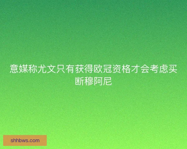 意媒称尤文只有获得欧冠资格才会考虑买断穆阿尼